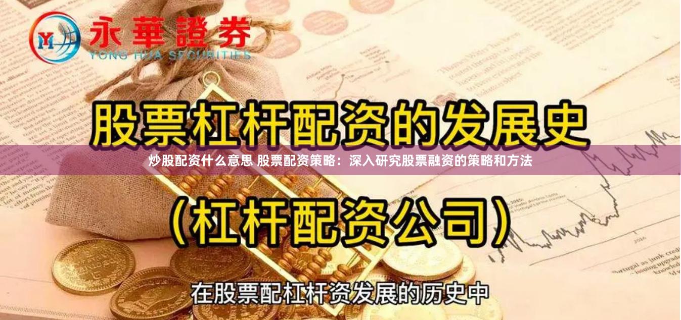 炒股配资什么意思 股票配资策略：深入研究股票融资的策略和方法
