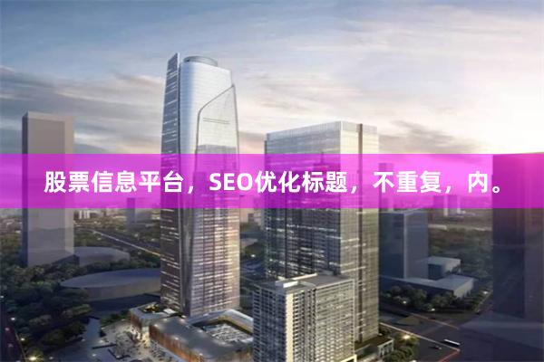 股票信息平台，SEO优化标题，不重复，内。